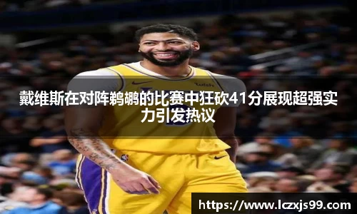 戴维斯在对阵鹈鹕的比赛中狂砍41分展现超强实力引发热议